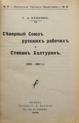 [Собрание В.Г. Лидина]. Куклин Г.А. Северный Союз русских рабочих и Степан Халтурин (1878-1882 гг.). Женева, 1904.